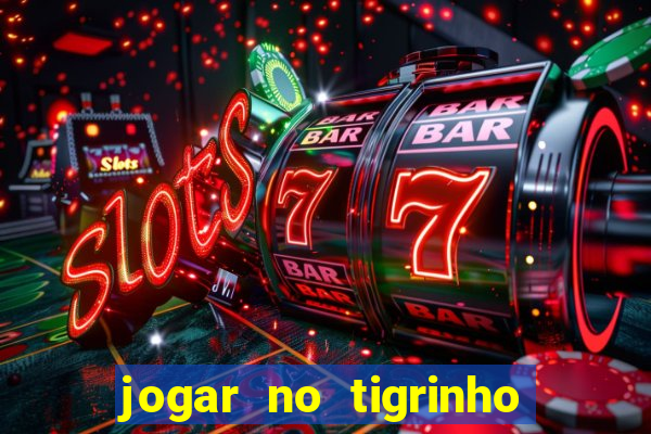 jogar no tigrinho sem deposito